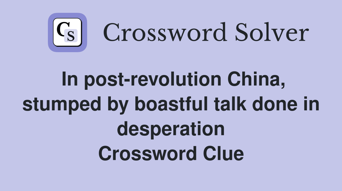In post-revolution China, stumped by boastful talk done in desperation Crossword Clue