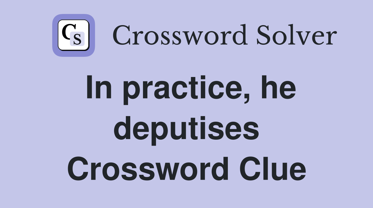 In practice, he deputises Crossword Clue