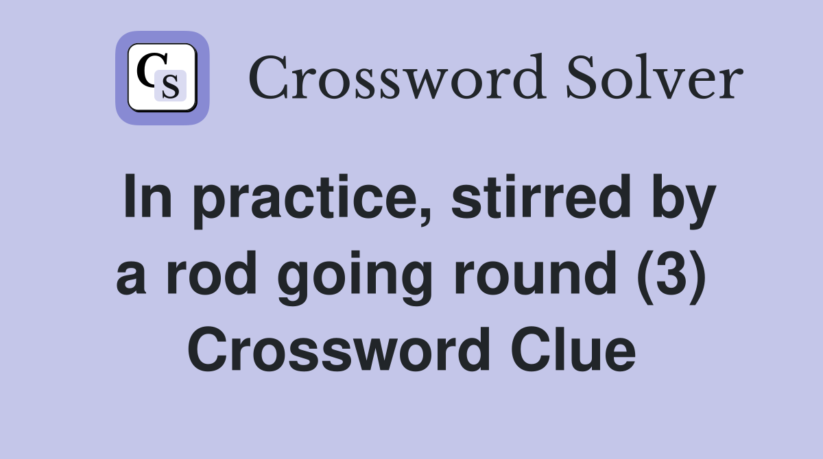 In practice, stirred by a rod going round (3) Crossword Clue