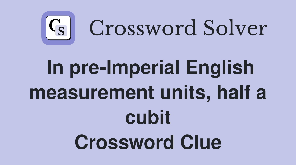 In pre-Imperial English measurement units, half a cubit Crossword Clue