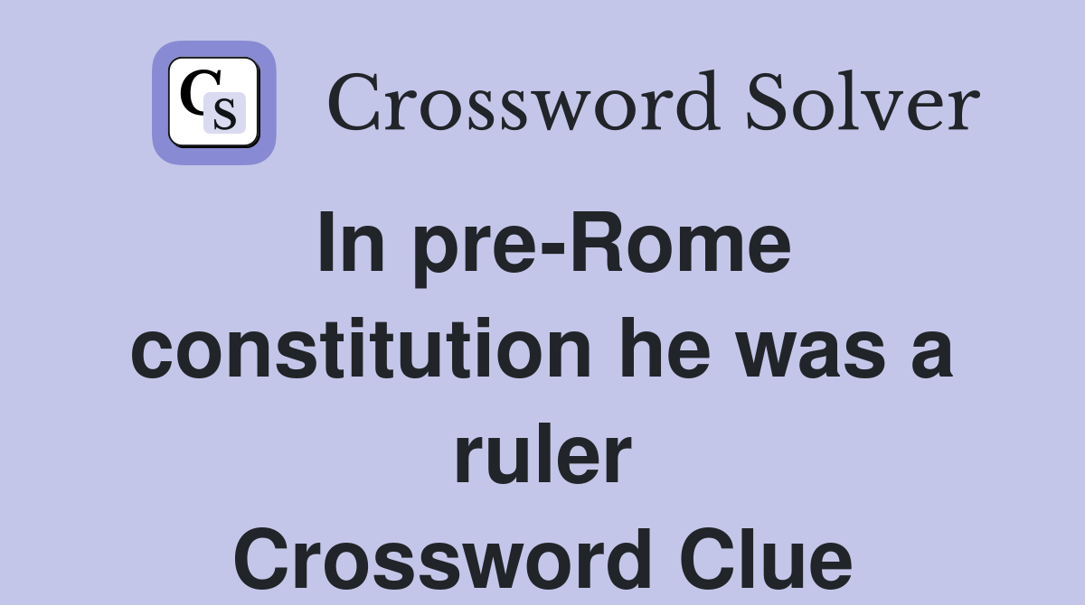 In pre-Rome constitution he was a ruler Crossword Clue
