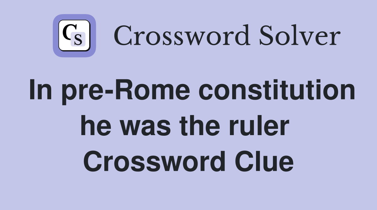 In pre-Rome constitution he was the ruler  Crossword Clue
