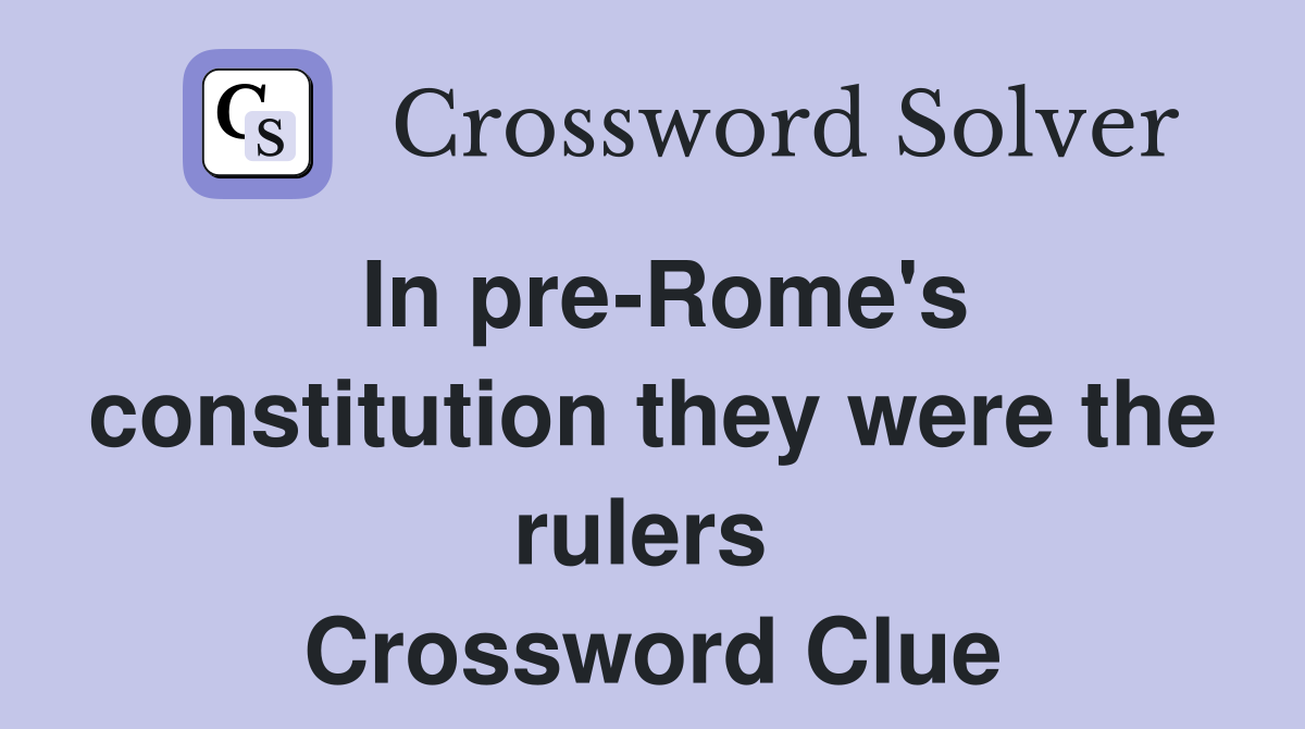 In pre-Rome's constitution they were the rulers  Crossword Clue