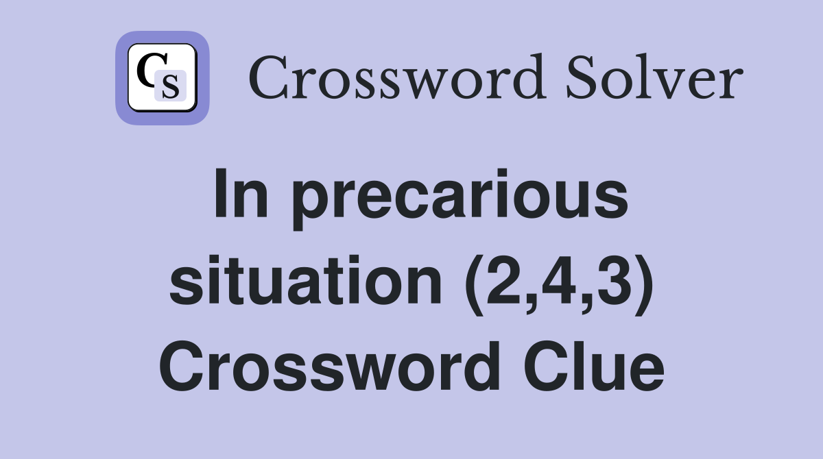 In precarious situation (2,4,3) Crossword Clue