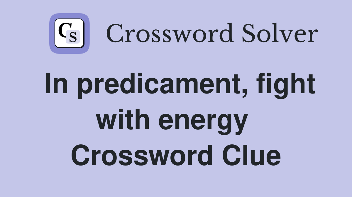 In predicament, fight with energy  Crossword Clue