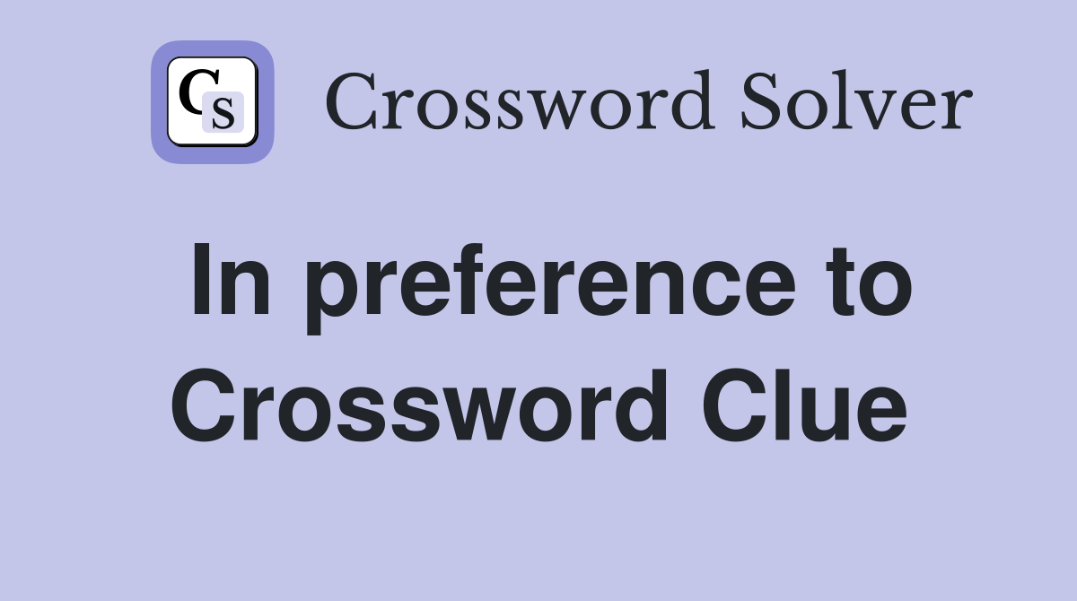 In preference to Crossword Clue