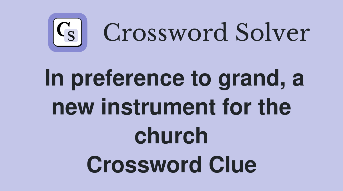 In preference to grand, a new instrument for the church Crossword Clue