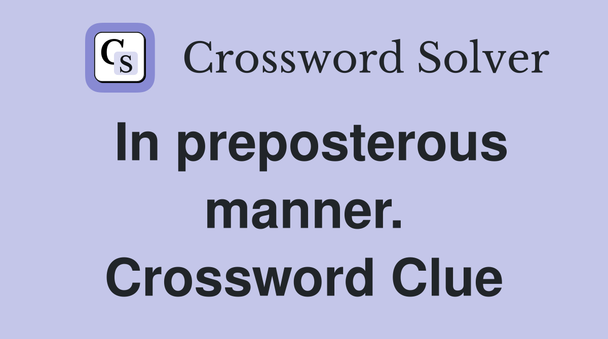 In preposterous manner. Crossword Clue