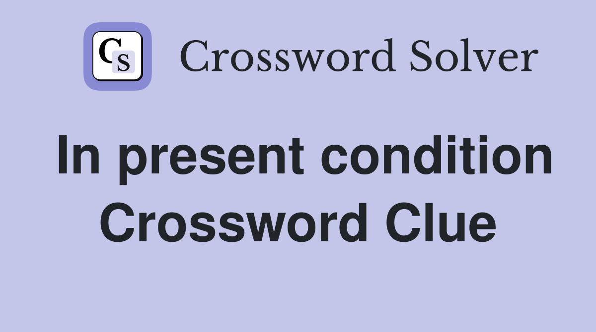 In present condition Crossword Clue