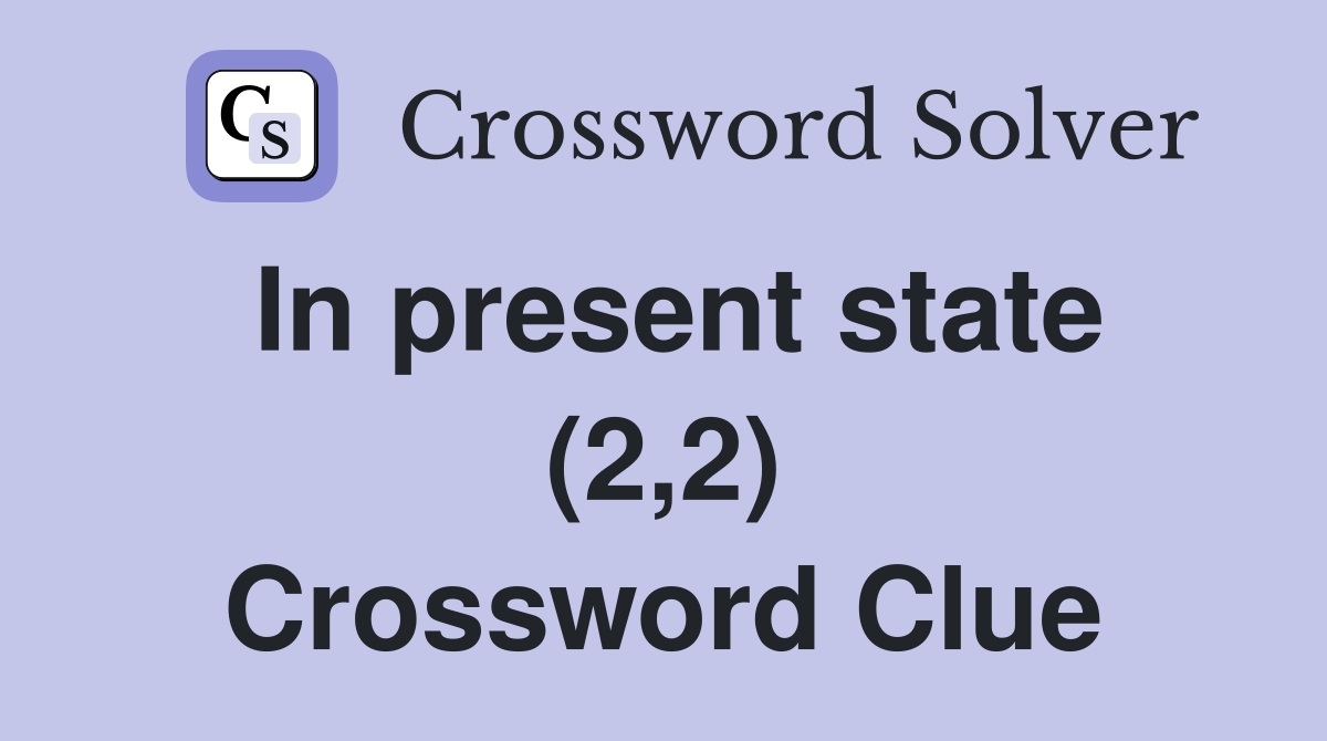 In present state (2,2) Crossword Clue