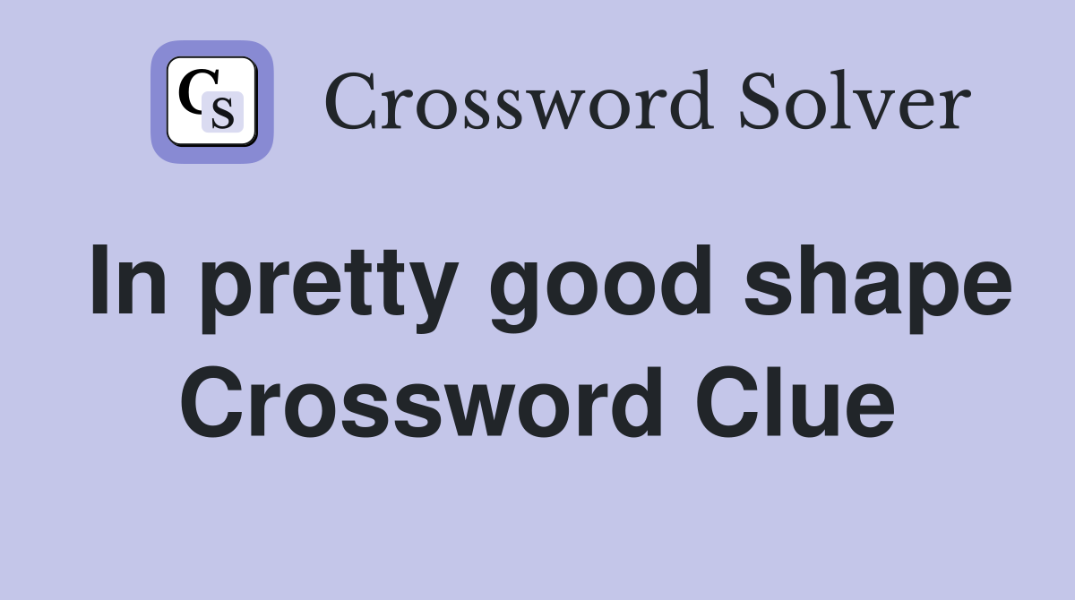 In pretty good shape Crossword Clue