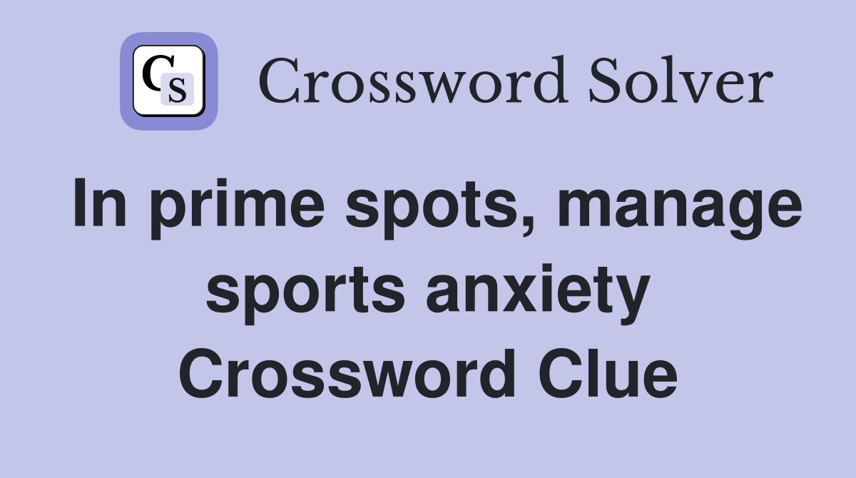 In prime spots, manage sports anxiety Crossword Clue