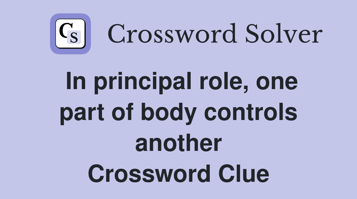 In principal role, one part of body controls another Crossword Clue