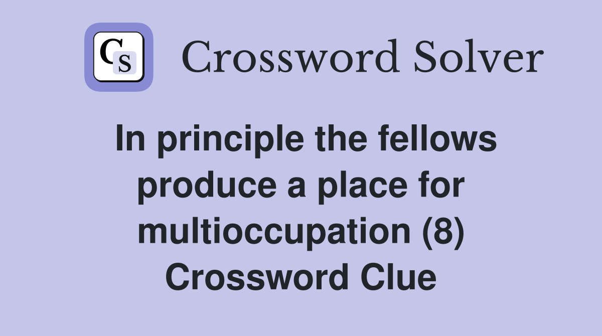 In principle the fellows produce a place for multioccupation (8) Crossword Clue