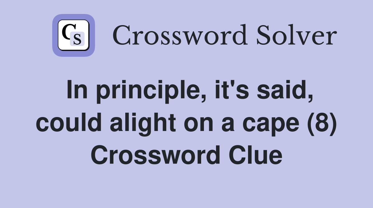 In principle, it's said, could alight on a cape (8) Crossword Clue