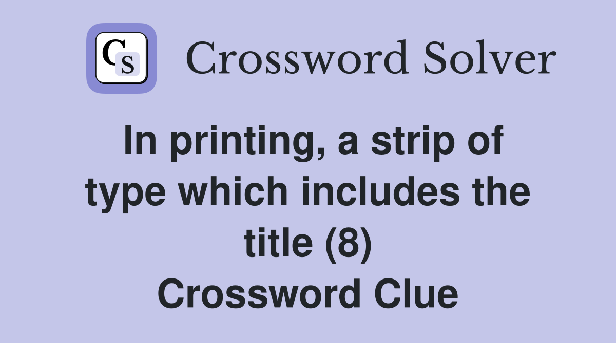 In printing, a strip of type which includes the title (8) Crossword Clue
