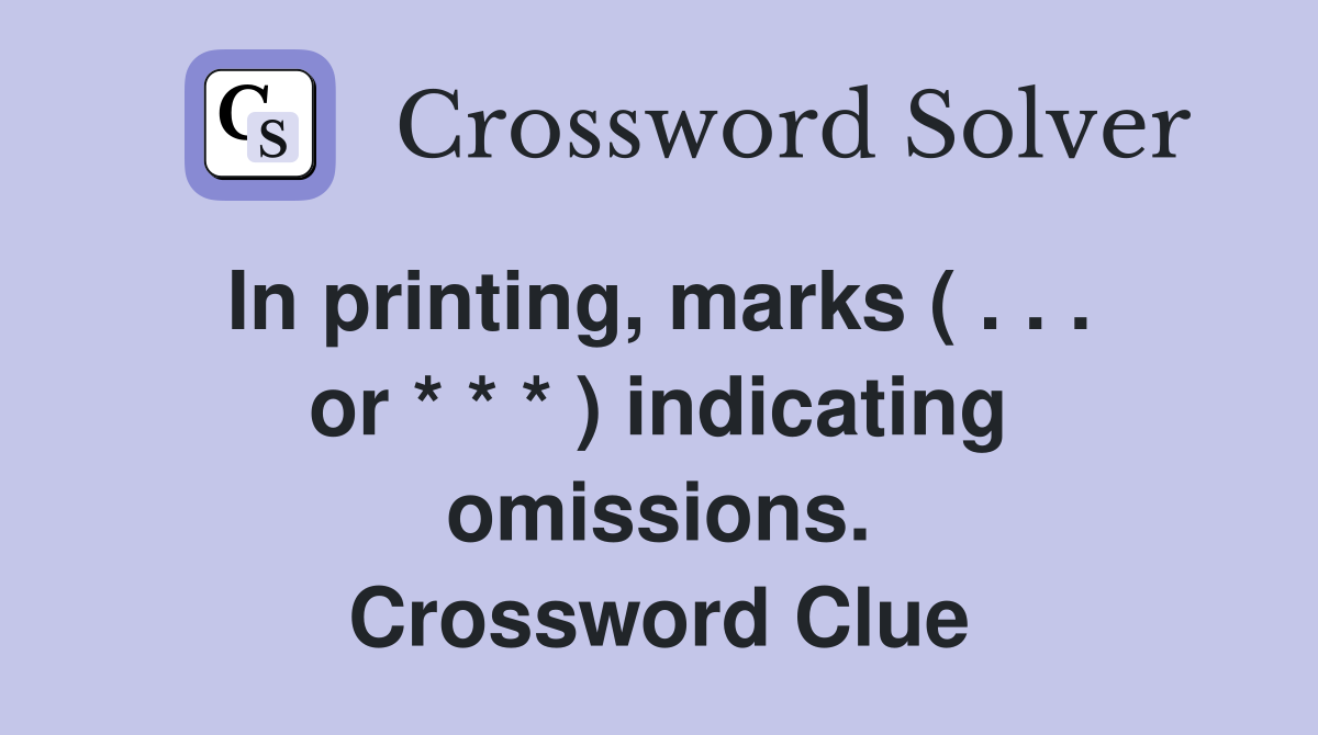 In printing, marks ( . . .  or * * * ) indicating omissions. Crossword Clue