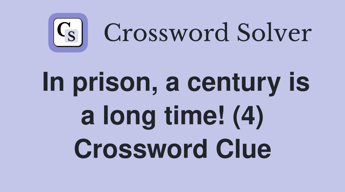 In prison, a century is a long time! (4) Crossword Clue