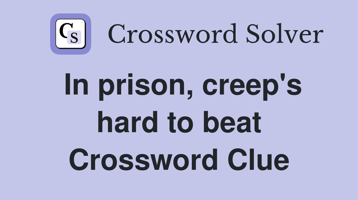 In prison, creep's hard to beat Crossword Clue
