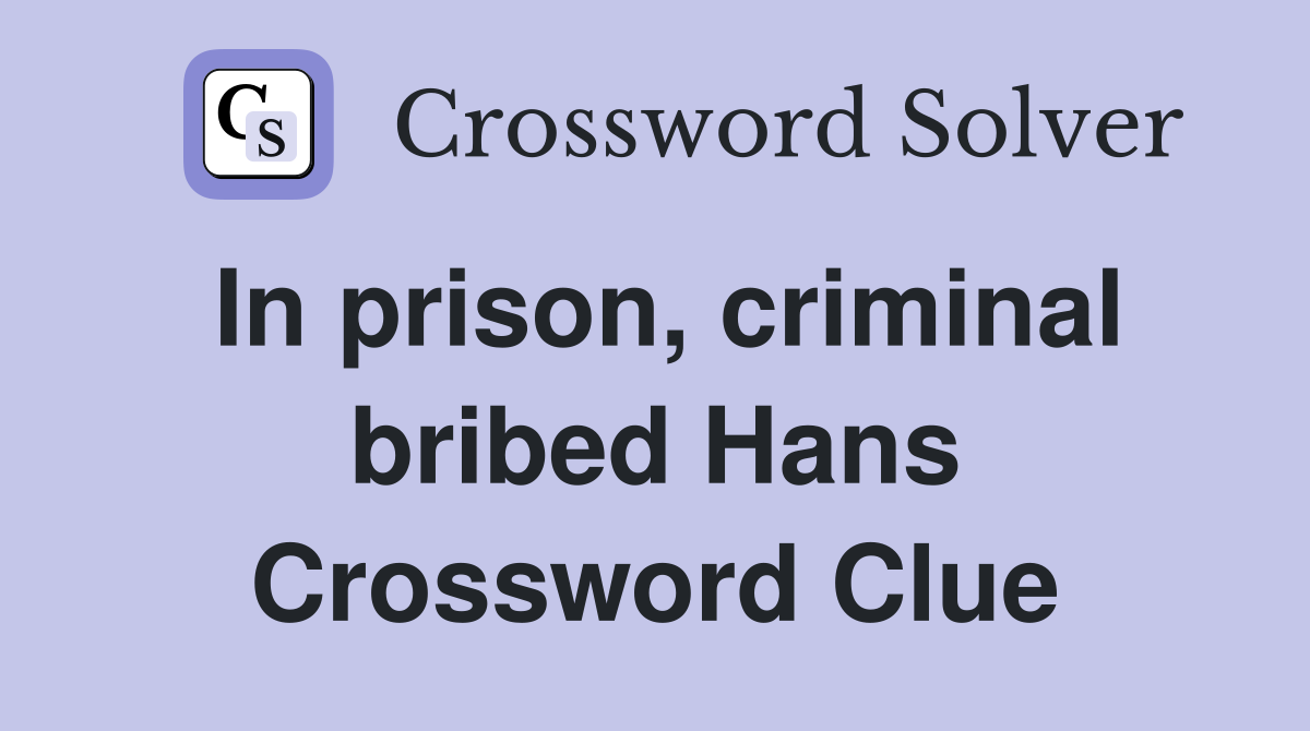 In prison, criminal bribed Hans Crossword Clue