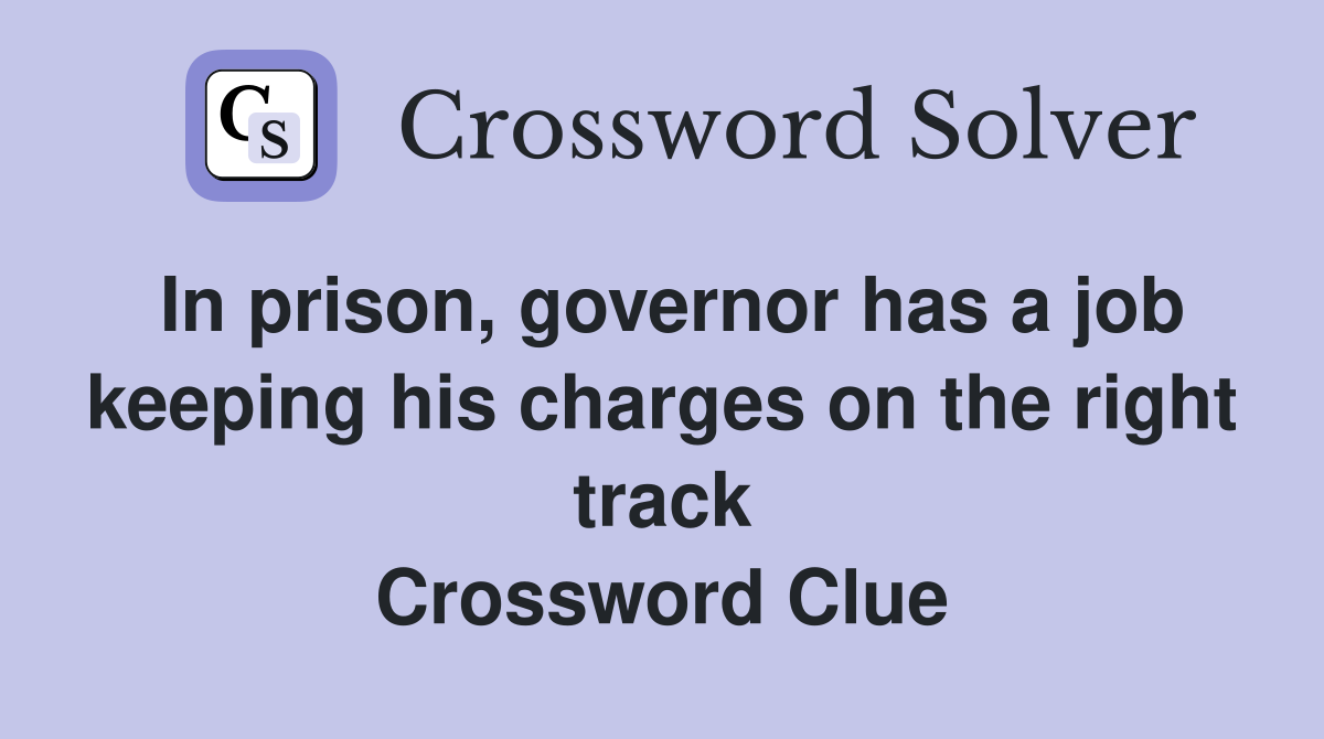In prison, governor has a job keeping his charges on the right track Crossword Clue