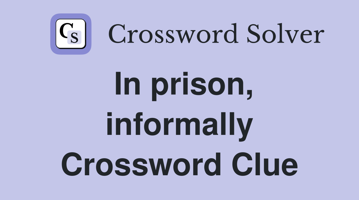 In prison, informally Crossword Clue