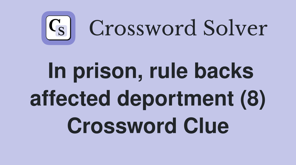 In prison, rule backs affected deportment (8) Crossword Clue