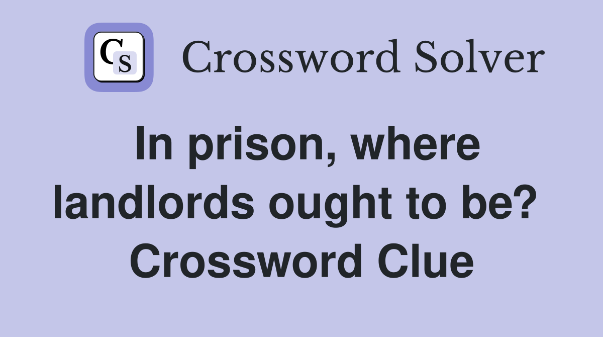 In prison, where landlords ought to be?  Crossword Clue