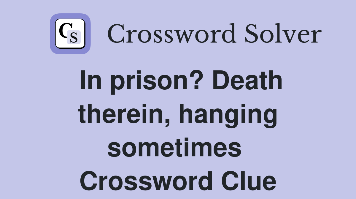 In prison? Death therein, hanging sometimes  Crossword Clue
