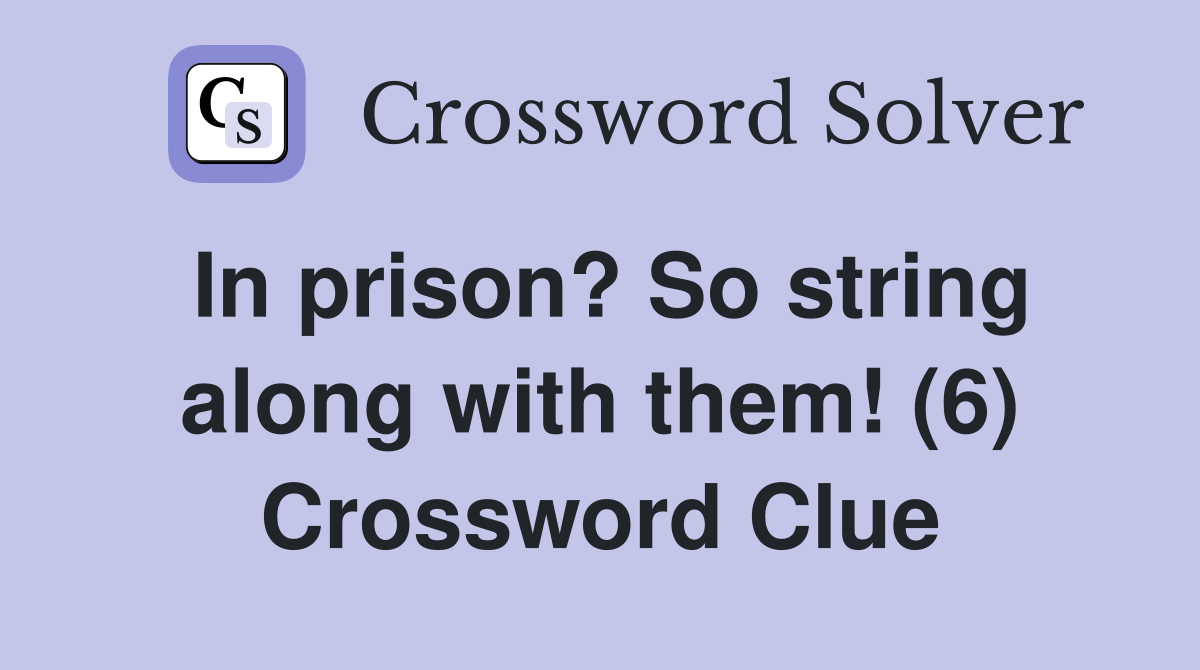 In prison? So string along with them! (6) Crossword Clue