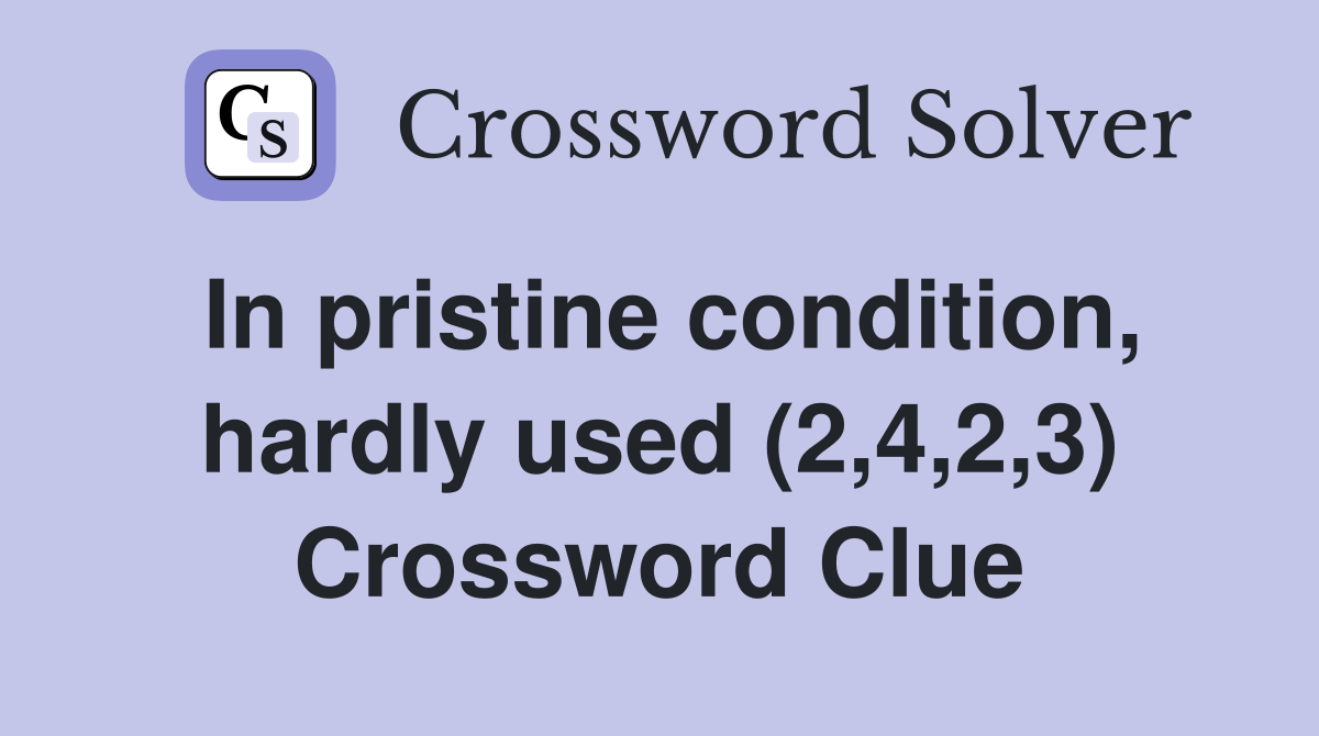 In pristine condition, hardly used (2,4,2,3) Crossword Clue