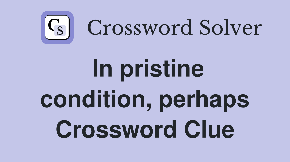 In pristine condition, perhaps Crossword Clue