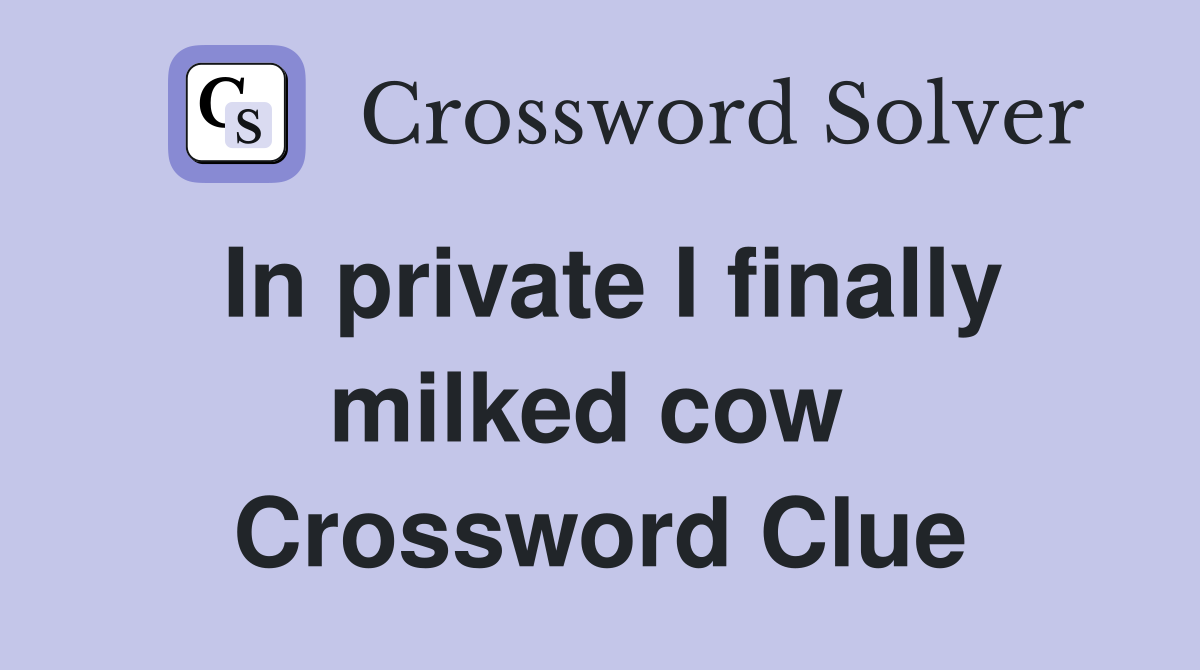 In private I finally milked cow  Crossword Clue