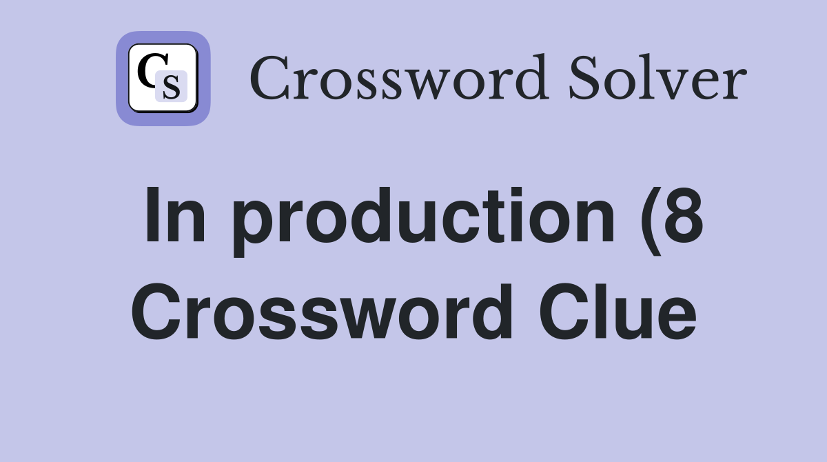 In production (8) Crossword Clue Answers Crossword Solver In production (8) Crossword Clue Answers Crossword Solver