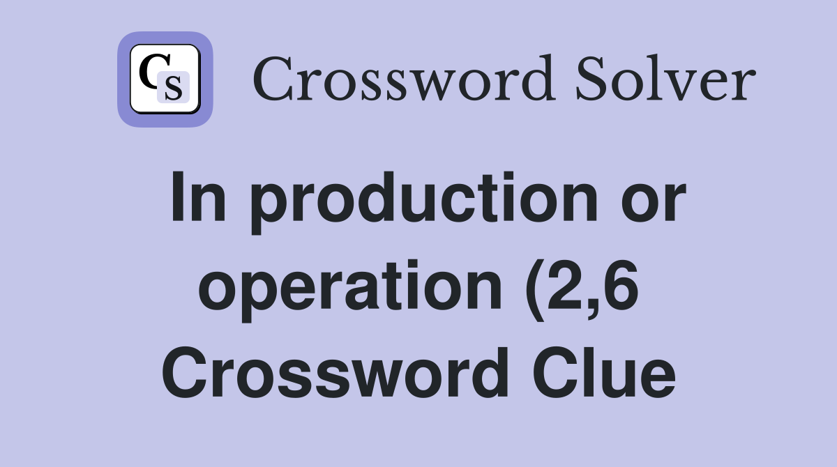 In production or operation (2 6) Crossword Clue Answers Crossword In production or operation (2 6) Crossword Clue Answers Crossword