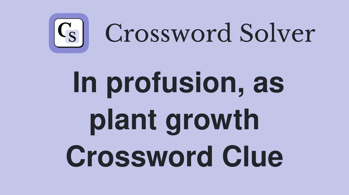 In profusion, as plant growth Crossword Clue