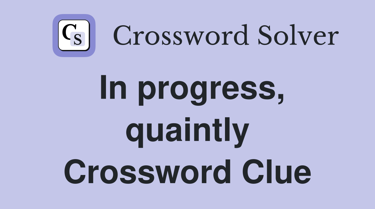 In progress, quaintly Crossword Clue