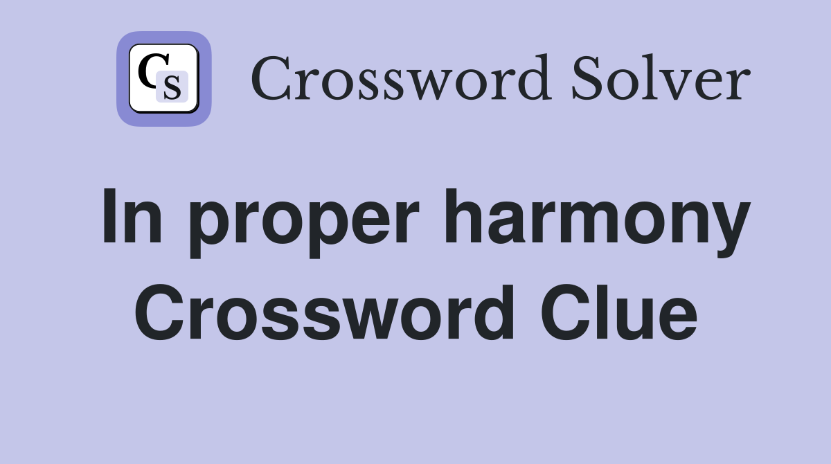 In proper harmony Crossword Clue