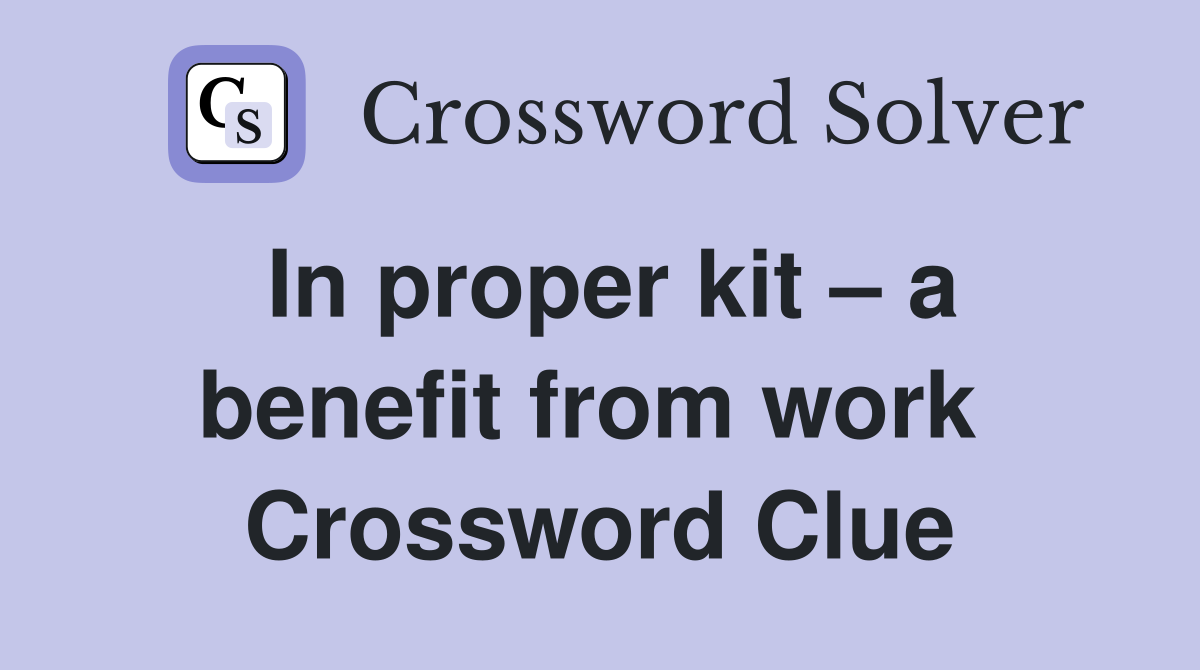 In proper kit – a benefit from work  Crossword Clue