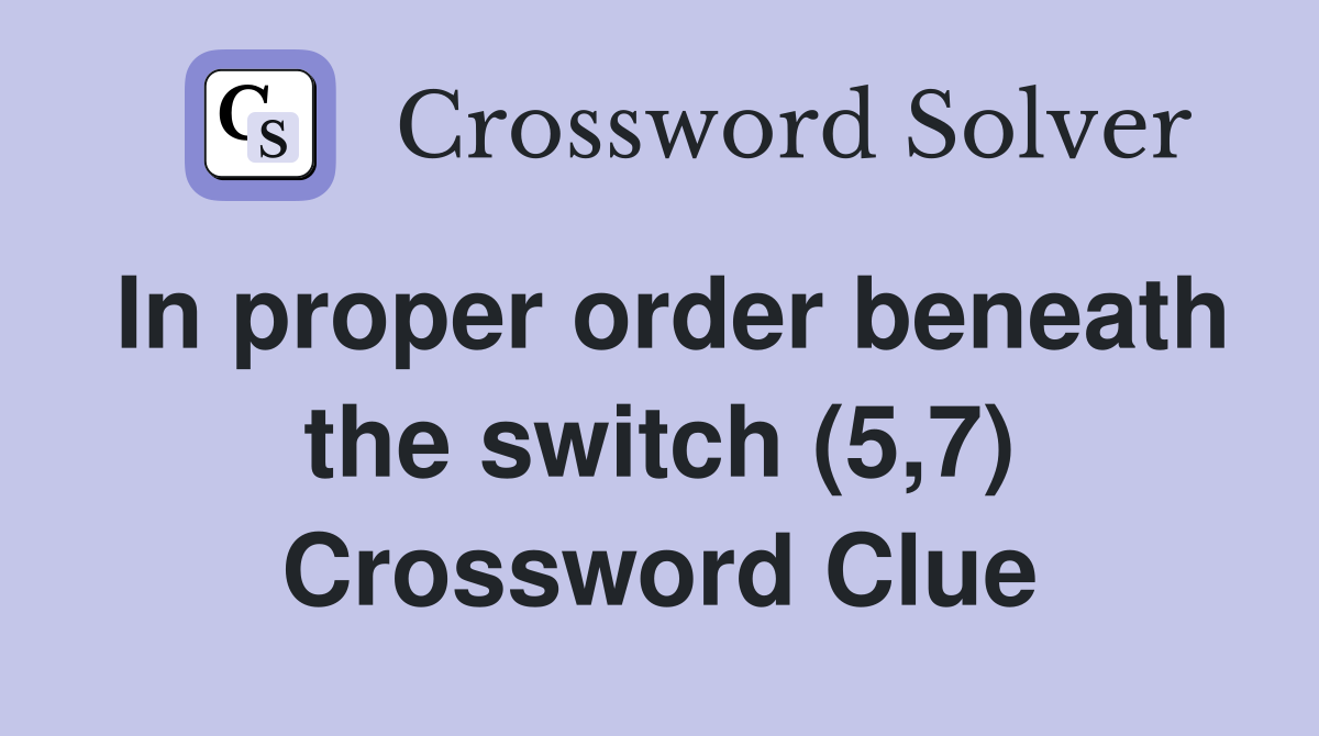 In proper order beneath the switch (5,7) Crossword Clue