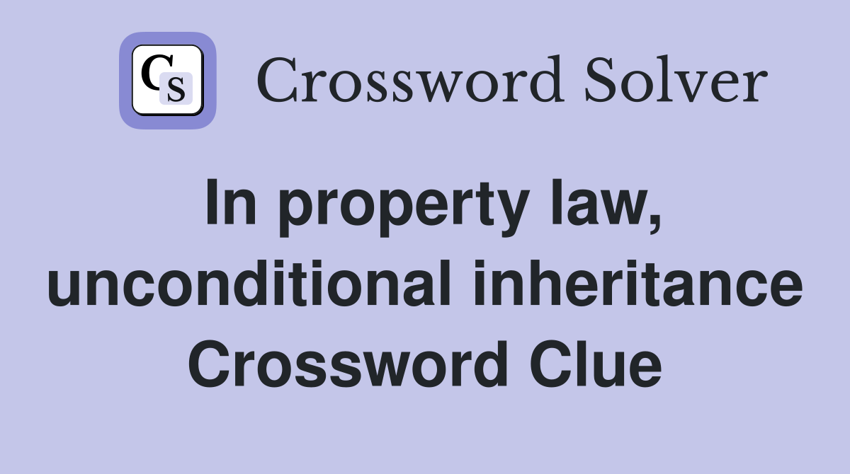 In property law, unconditional inheritance Crossword Clue