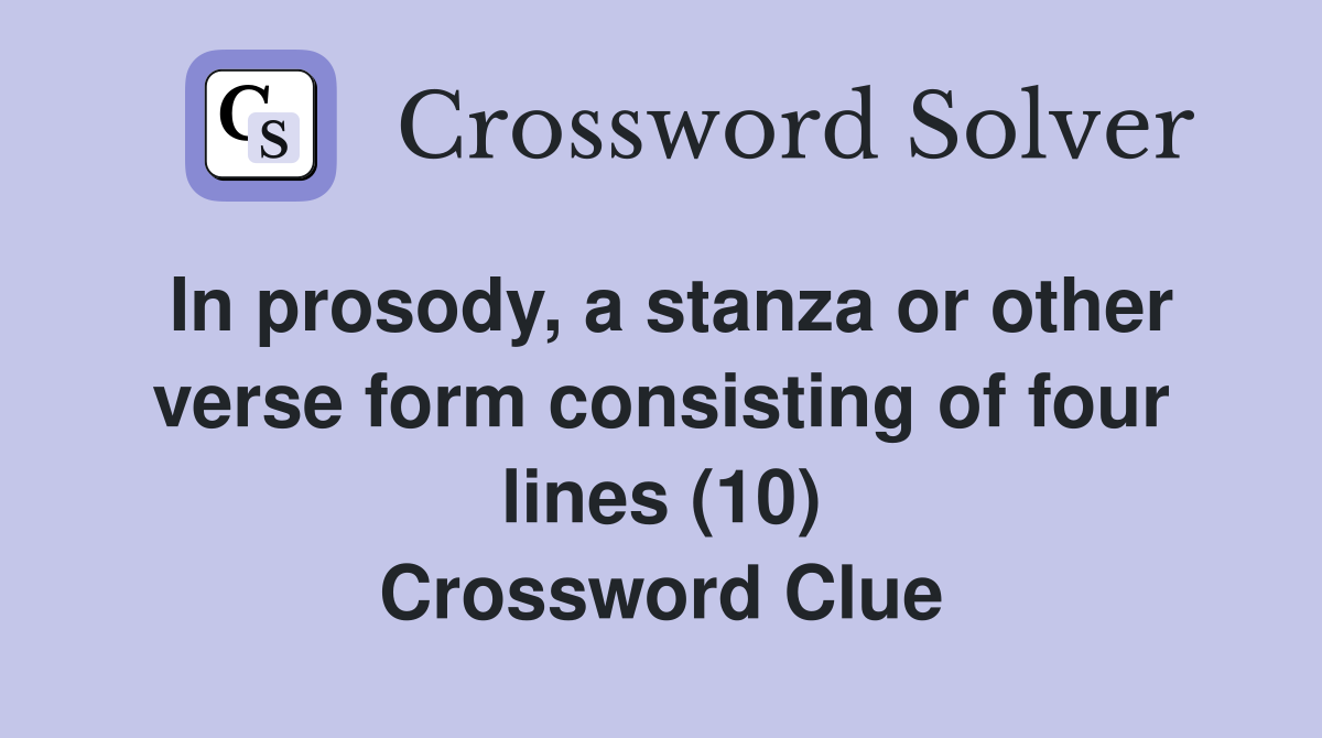 In prosody, a stanza or other verse form consisting of four lines (10) Crossword Clue