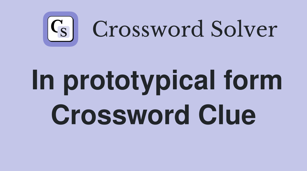 In prototypical form Crossword Clue