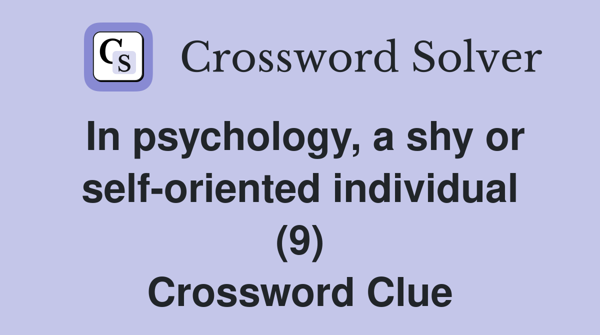 In psychology, a shy or self-oriented individual (9) Crossword Clue