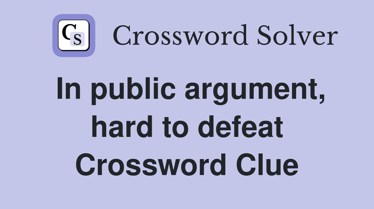 In public argument, hard to defeat Crossword Clue