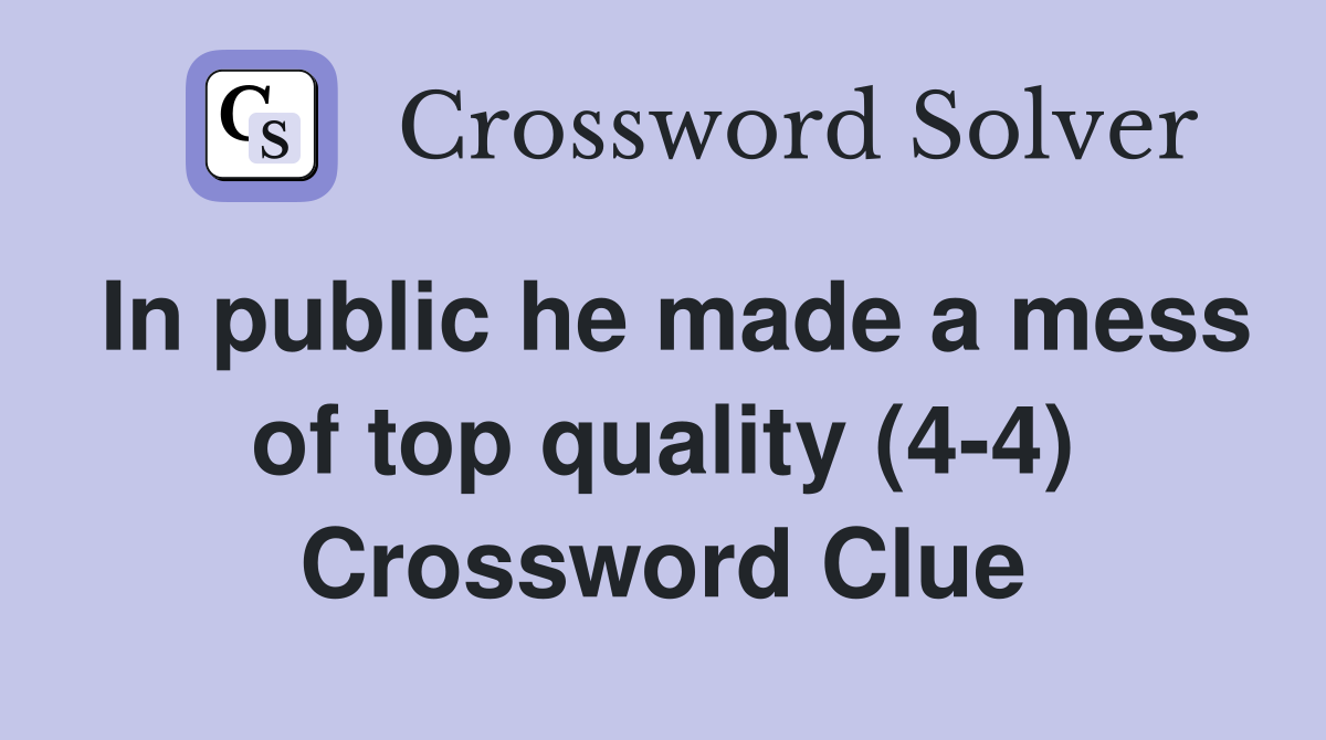 In public he made a mess of top quality (4-4) Crossword Clue