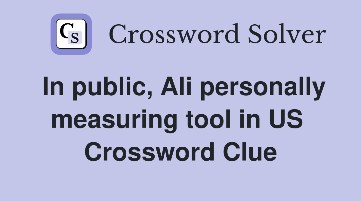 In public, Ali personally measuring tool in US  Crossword Clue