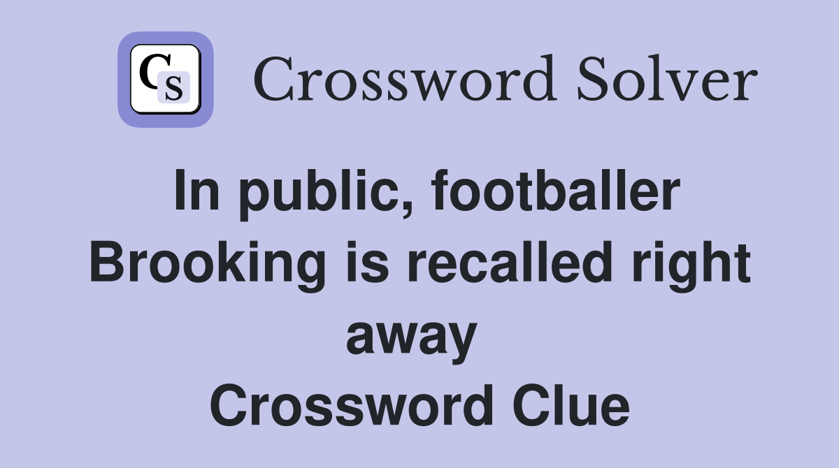 In public, footballer Brooking is recalled right away  Crossword Clue