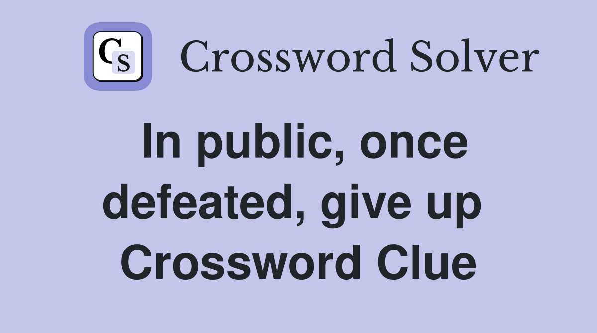 In public, once defeated, give up  Crossword Clue