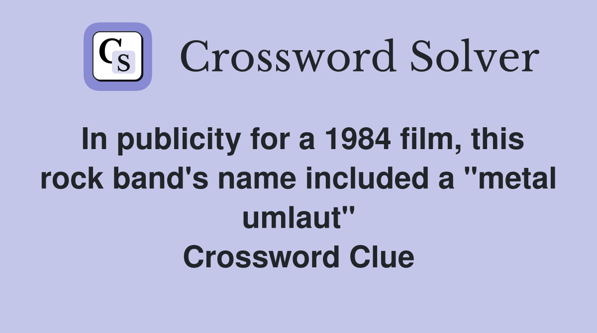 In publicity for a 1984 film, this rock band's name included a "metal umlaut" Crossword Clue